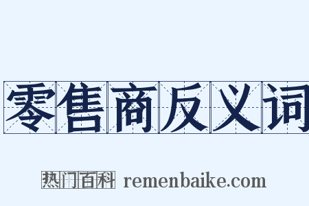 零售商反义词是什么意思的图片